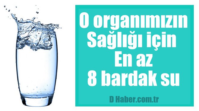 O organımızın sağlığı için en az 8 bardak su