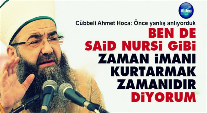Cübbeli Ahmet: Ben de Said Nursi gibi ‘zaman imanı kurtarmak zamanıdır’ diyorum