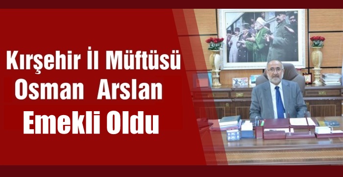 Kırşehir İl Müftüsü Osman Arslan,Emekliye Ayrıldı
